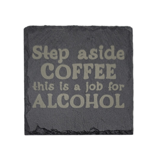 Square Laser Etched Slate Coaster - Step Aside Coffee This is a Job for Alcohol